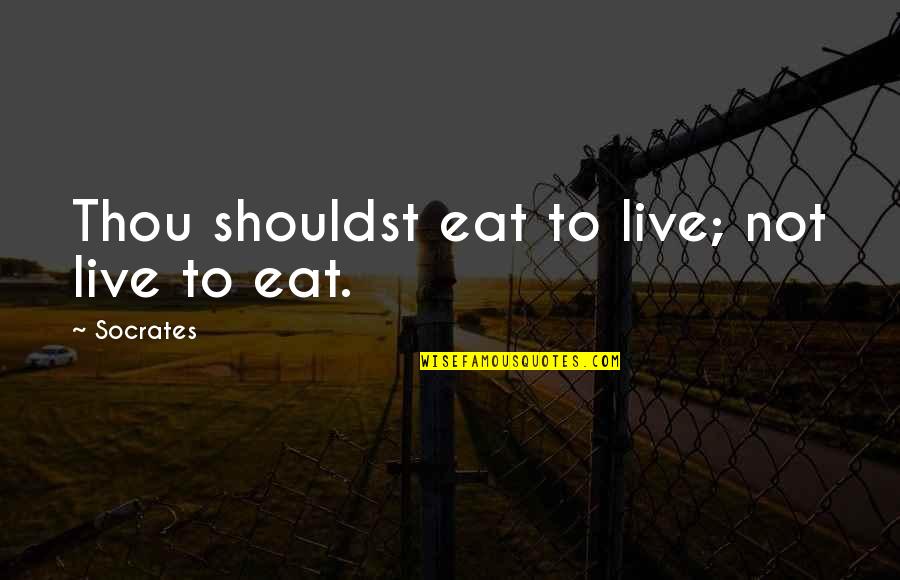 We Live To Eat Quotes By Socrates: Thou shouldst eat to live; not live to