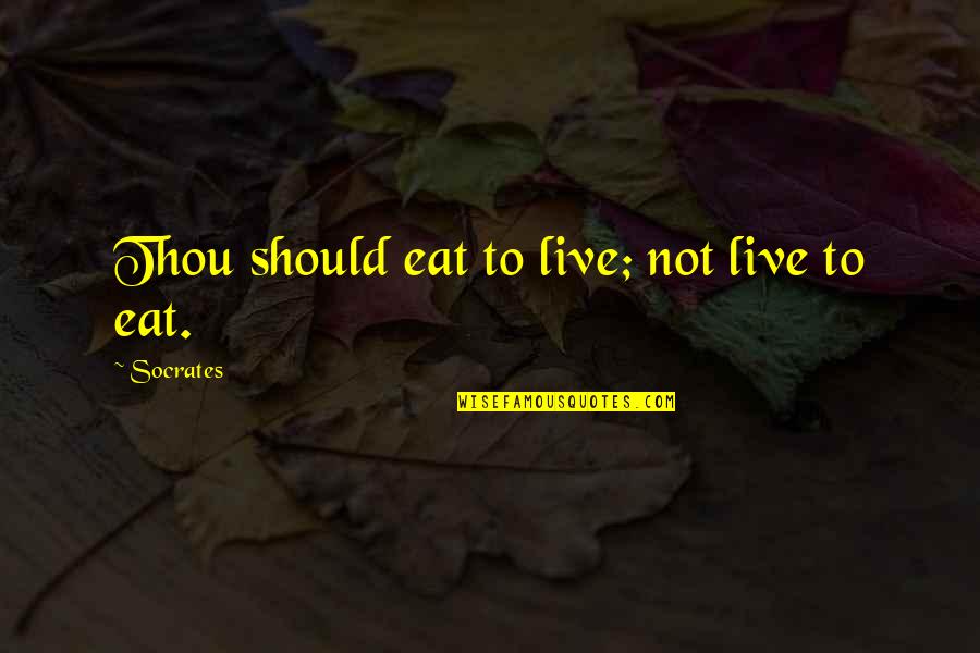 We Live To Eat Quotes By Socrates: Thou should eat to live; not live to
