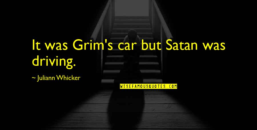 We Live Unbound Quotes By Juliann Whicker: It was Grim's car but Satan was driving.