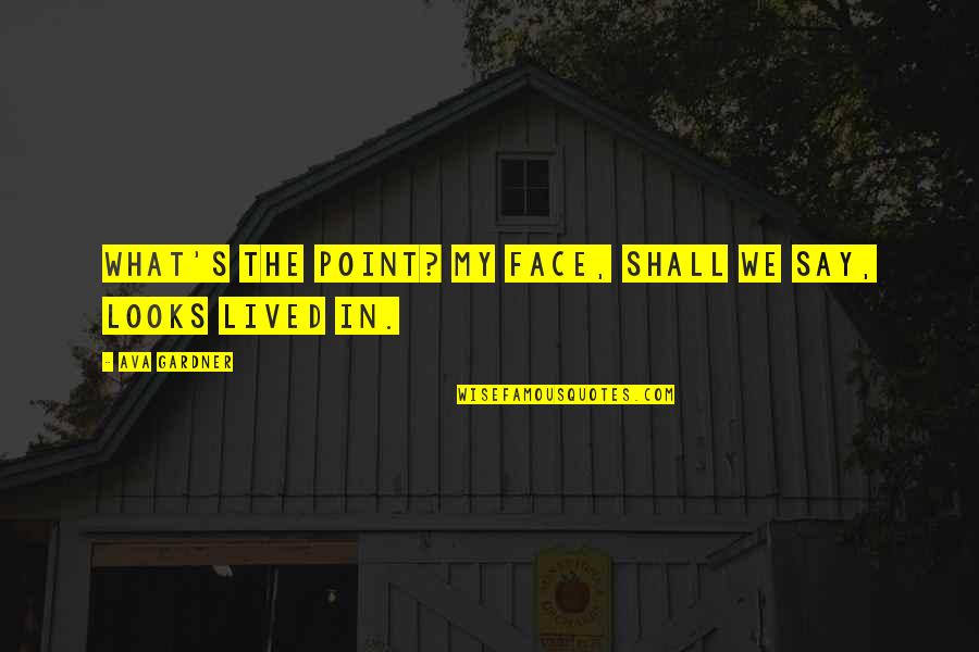 We Lived Quotes By Ava Gardner: What's the point? My face, shall we say, We Lived Quotes By Ava Gardner: What's the point? My face, shall we say,