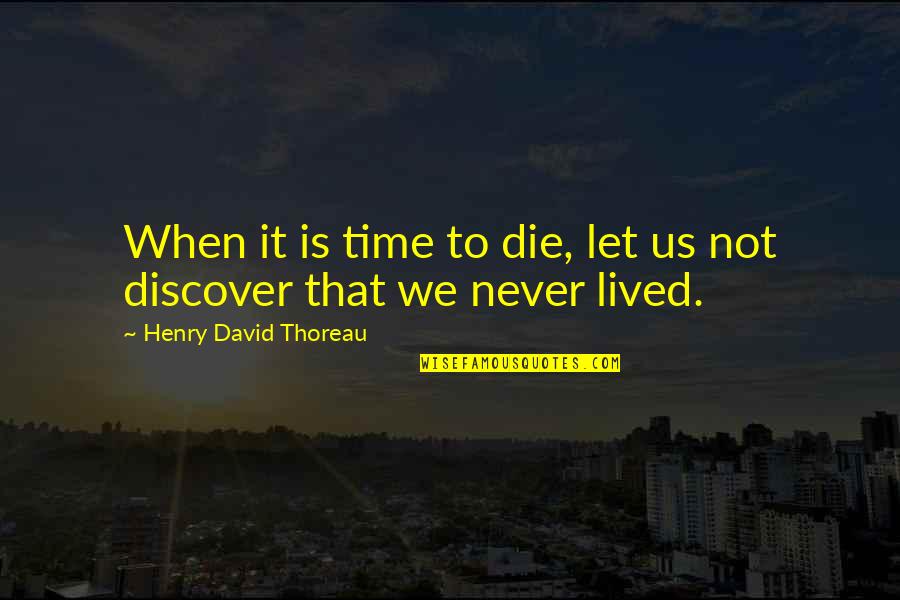 We Lived Quotes By Henry David Thoreau: When it is time to die, let us