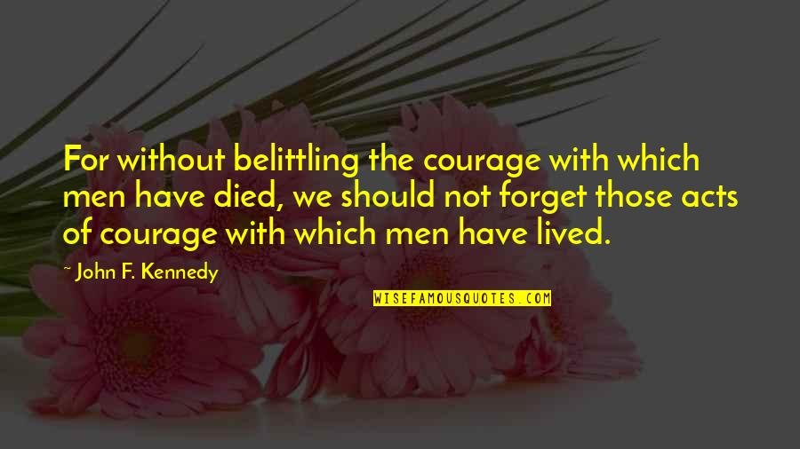 We Lived Quotes By John F. Kennedy: For without belittling the courage with which men We Lived Quotes By John F. Kennedy: For without belittling the courage with which men