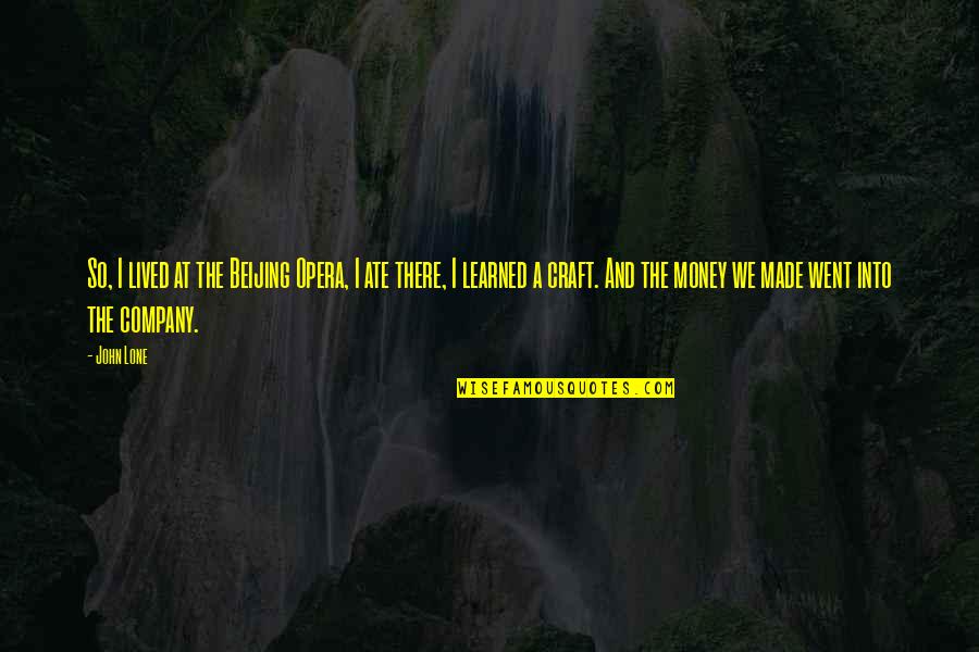 We Lived Quotes By John Lone: So, I lived at the Beijing Opera, I We Lived Quotes By John Lone: So, I lived at the Beijing Opera, I