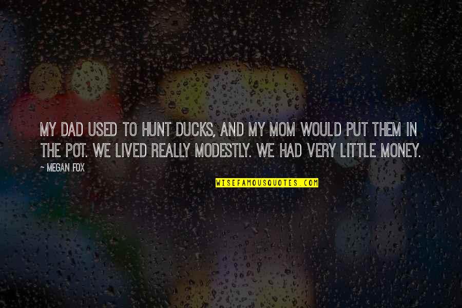 We Lived Quotes By Megan Fox: My dad used to hunt ducks, and my We Lived Quotes By Megan Fox: My dad used to hunt ducks, and my