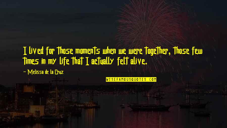We Lived Quotes By Melissa De La Cruz: I lived for those moments when we were We Lived Quotes By Melissa De La Cruz: I lived for those moments when we were