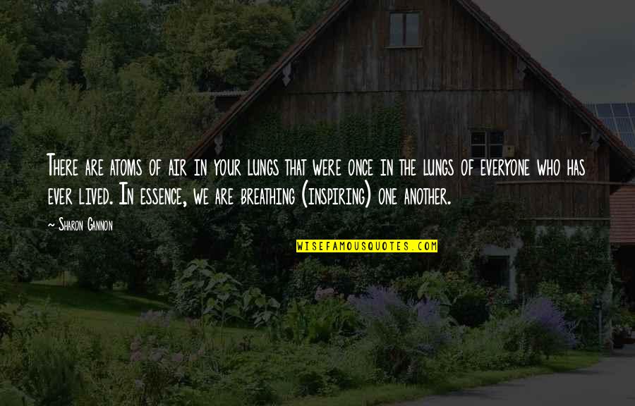 We Lived Quotes By Sharon Gannon: There are atoms of air in your lungs We Lived Quotes By Sharon Gannon: There are atoms of air in your lungs
