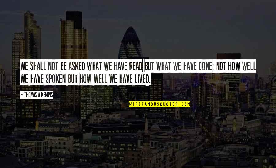 We Lived Quotes By Thomas A Kempis: We shall not be asked what we have