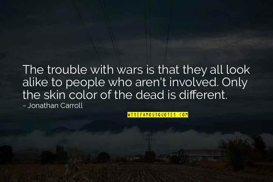We Look Alike Quotes By Jonathan Carroll: The trouble with wars is that they all