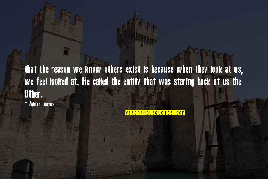 We Look Back Quotes By Adrian Barnes: that the reason we know others exist is We Look Back Quotes By Adrian Barnes: that the reason we know others exist is