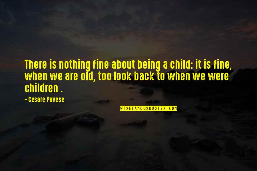 We Look Back Quotes By Cesare Pavese: There is nothing fine about being a child: