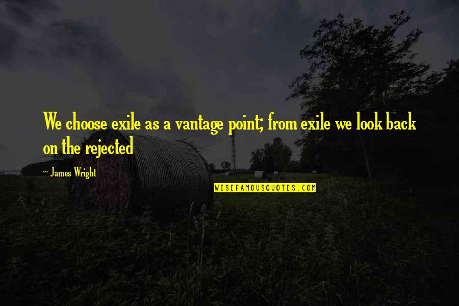 We Look Back Quotes By James Wright: We choose exile as a vantage point; from