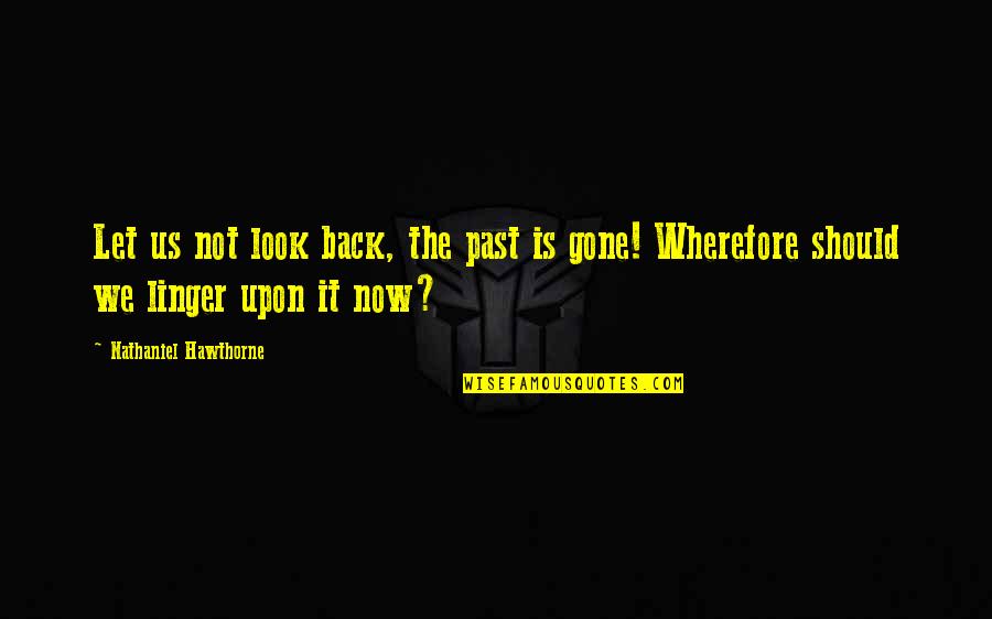 We Look Back Quotes By Nathaniel Hawthorne: Let us not look back, the past is