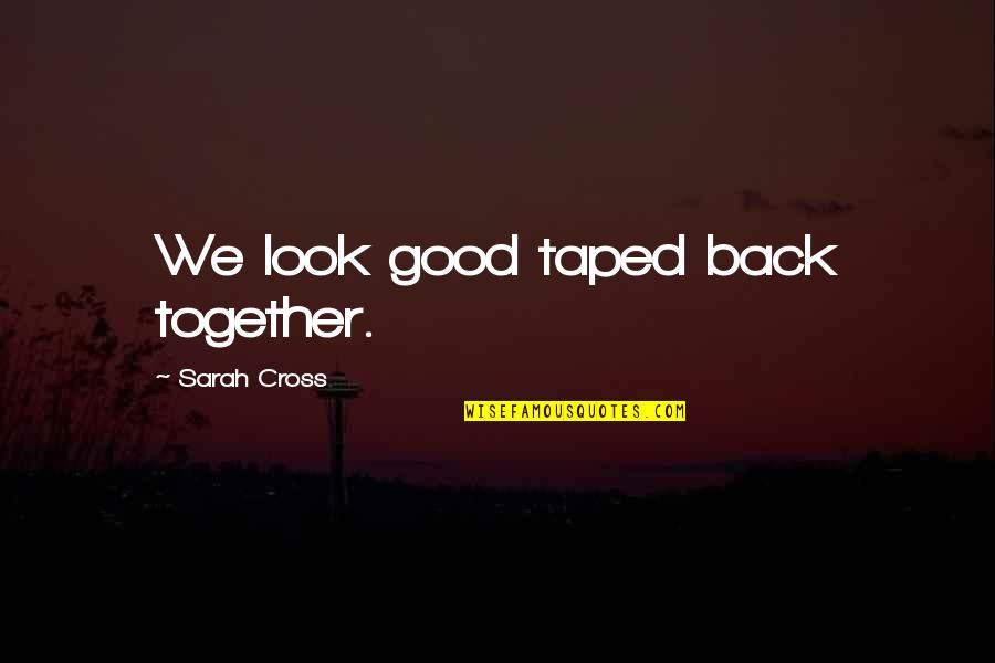 We Look Back Quotes By Sarah Cross: We look good taped back together.