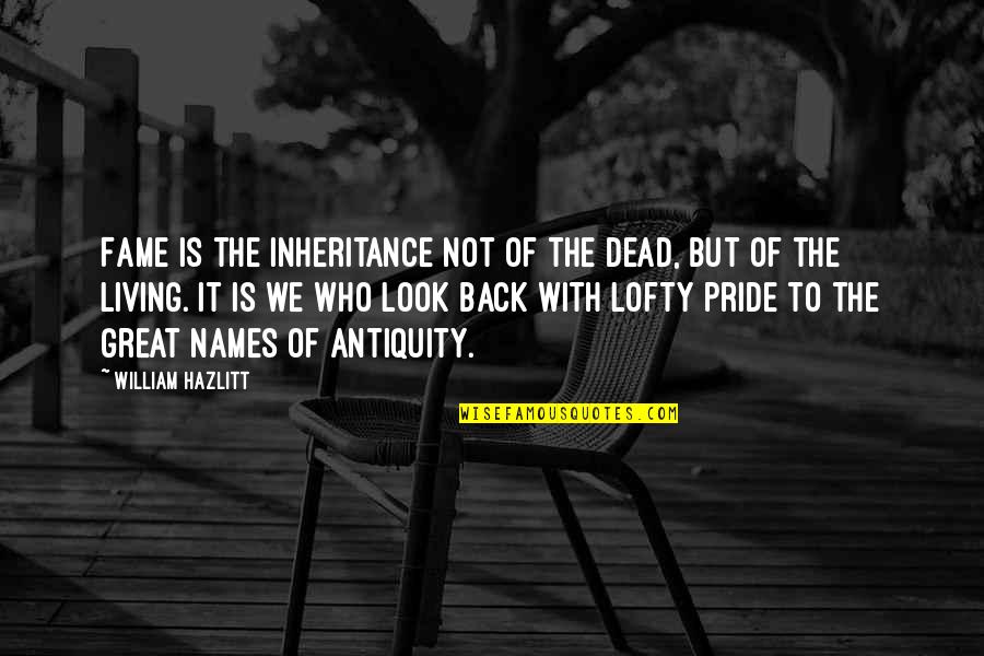 We Look Back Quotes By William Hazlitt: Fame is the inheritance not of the dead,