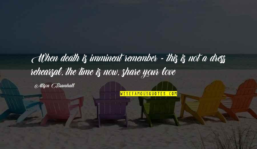 We Look Good Together Quotes By Alison Bramhall: When death is imminent remember - this is We Look Good Together Quotes By Alison Bramhall: When death is imminent remember - this is