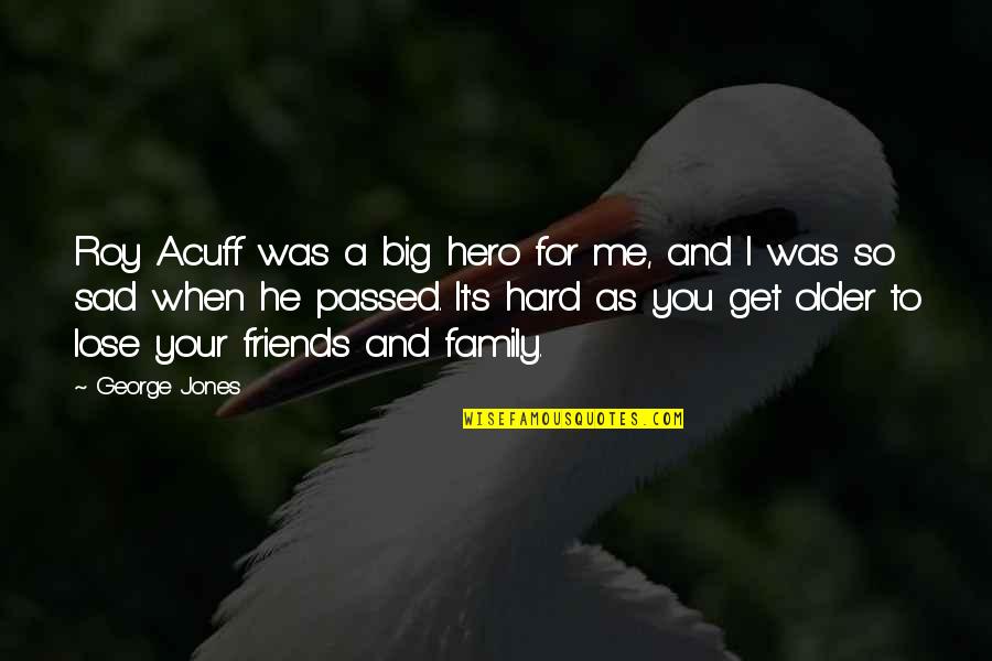 We Lose Friends Quotes By George Jones: Roy Acuff was a big hero for me,