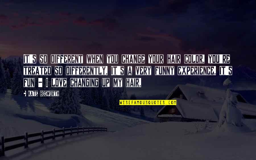 We Love Differently Quotes By Kate Bosworth: It's so different when you change your hair We Love Differently Quotes By Kate Bosworth: It's so different when you change your hair