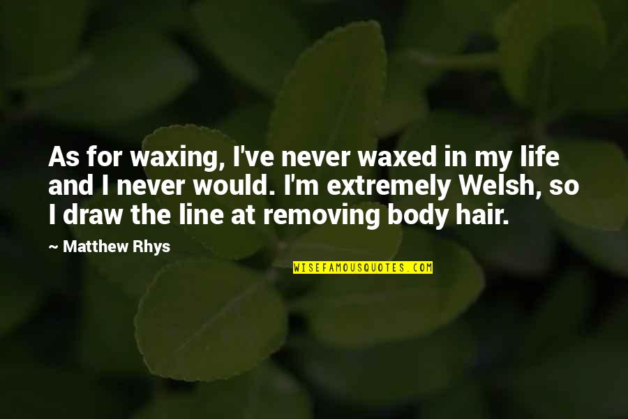 We Love Eachother But Can't Be Together Quotes By Matthew Rhys: As for waxing, I've never waxed in my We Love Eachother But Can't Be Together Quotes By Matthew Rhys: As for waxing, I've never waxed in my