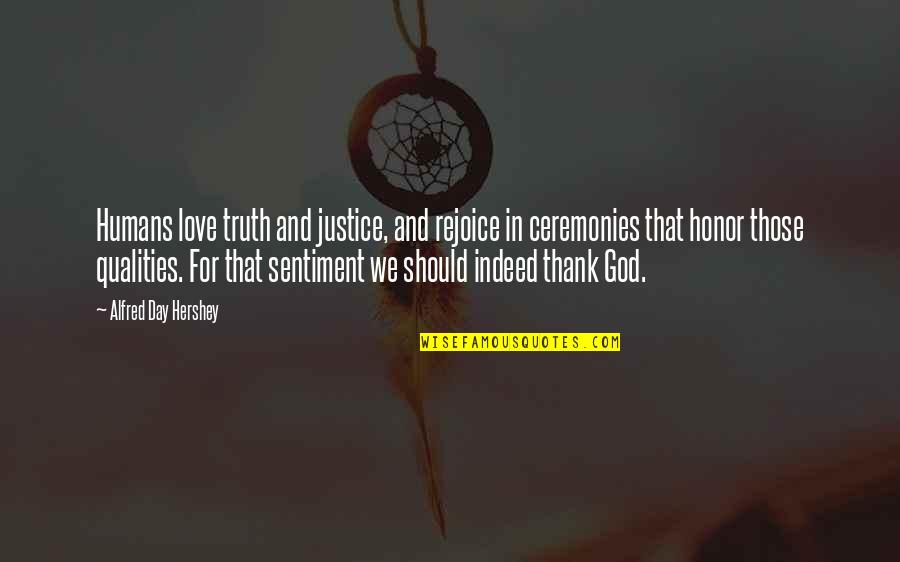We Love God Quotes By Alfred Day Hershey: Humans love truth and justice, and rejoice in