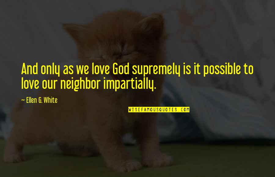 We Love God Quotes By Ellen G. White: And only as we love God supremely is