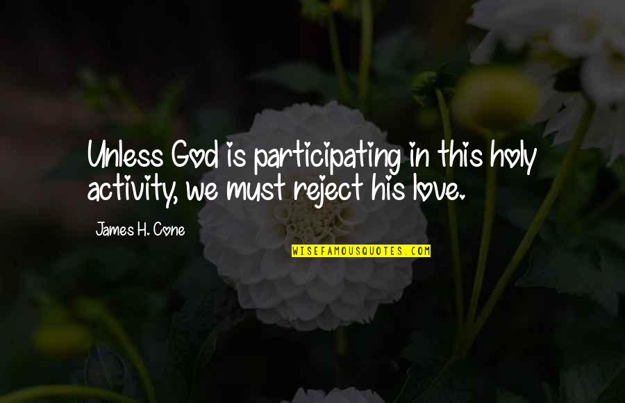 We Love God Quotes By James H. Cone: Unless God is participating in this holy activity,