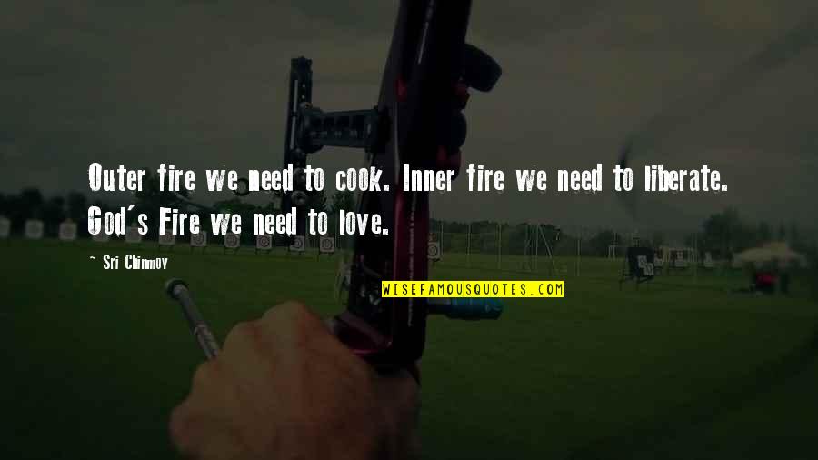 We Love God Quotes By Sri Chinmoy: Outer fire we need to cook. Inner fire