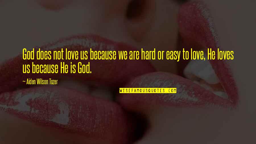 We Love Hard Quotes By Aiden Wilson Tozer: God does not love us because we are