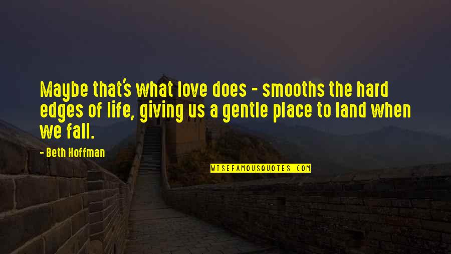 We Love Hard Quotes By Beth Hoffman: Maybe that's what love does - smooths the