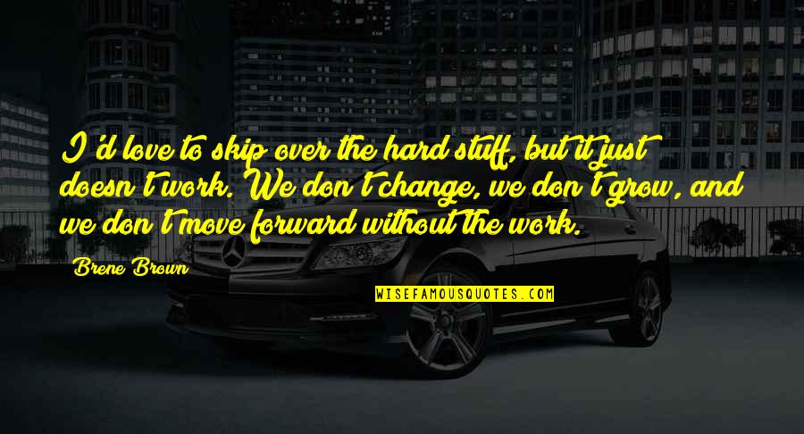 We Love Hard Quotes By Brene Brown: I'd love to skip over the hard stuff, We Love Hard Quotes By Brene Brown: I'd love to skip over the hard stuff,