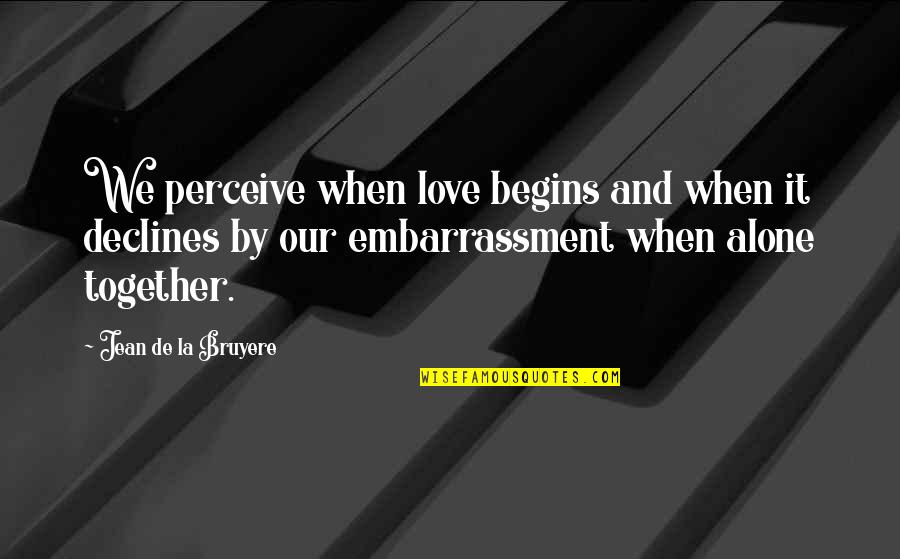 We Love It Sad Quotes By Jean De La Bruyere: We perceive when love begins and when it