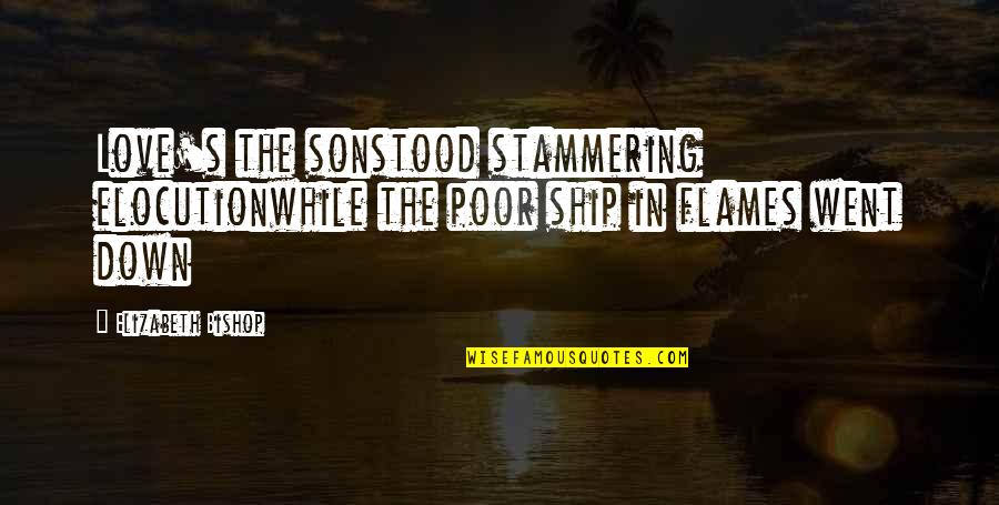 We Love Our Son Quotes By Elizabeth Bishop: Love's the sonstood stammering elocutionwhile the poor ship