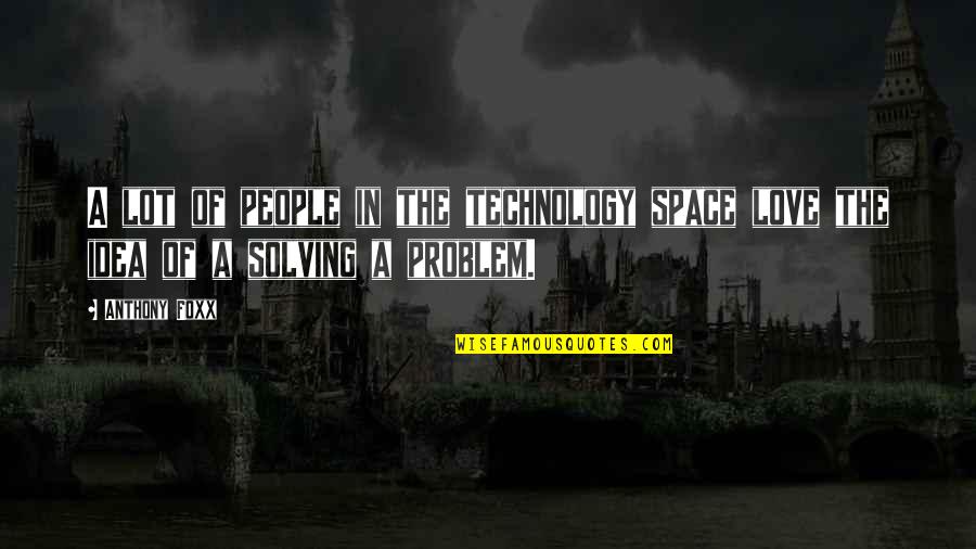 We Love Technology Quotes By Anthony Foxx: A lot of people in the technology space