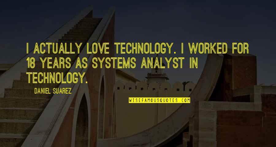 We Love Technology Quotes By Daniel Suarez: I actually love technology. I worked for 18