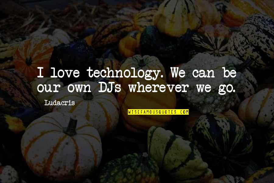 We Love Technology Quotes By Ludacris: I love technology. We can be our own