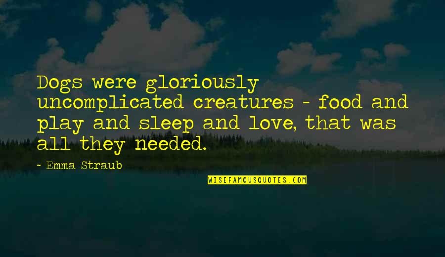We Love To Sleep Quotes By Emma Straub: Dogs were gloriously uncomplicated creatures - food and
