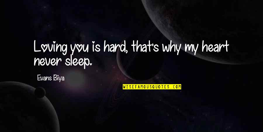 We Love To Sleep Quotes By Evans Biya: Loving you is hard, that's why my heart