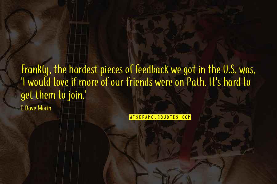 We Love U Quotes By Dave Morin: Frankly, the hardest pieces of feedback we got