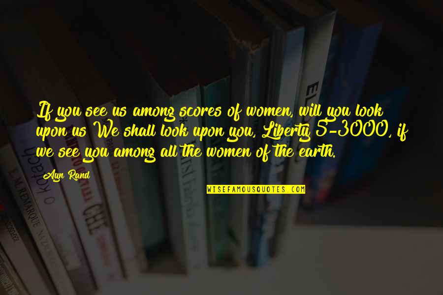 We Love You All Quotes By Ayn Rand: If you see us among scores of women,