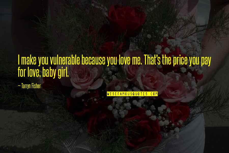 We Love You Baby Girl Quotes By Tarryn Fisher: I make you vulnerable because you love me.