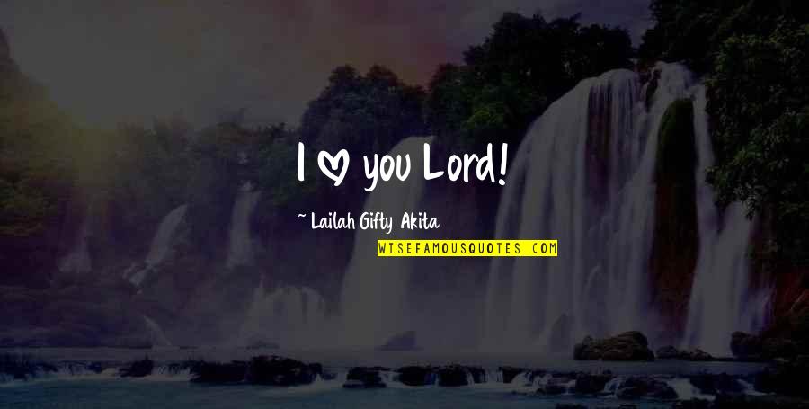 We Love You Lord Quotes By Lailah Gifty Akita: I love you Lord! We Love You Lord Quotes By Lailah Gifty Akita: I love you Lord!