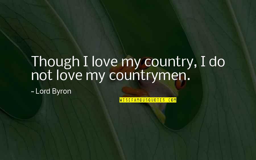 We Love You Lord Quotes By Lord Byron: Though I love my country, I do not