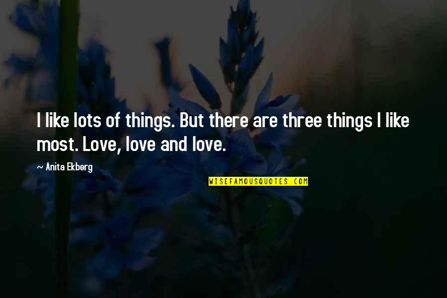We Love You Lots Quotes By Anita Ekberg: I like lots of things. But there are