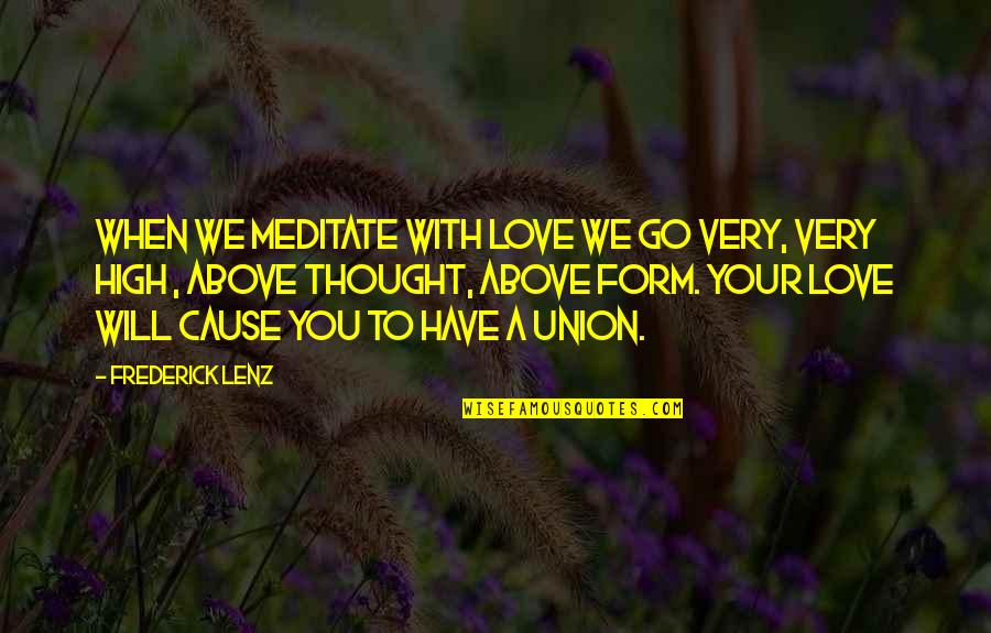 We Love You Quotes By Frederick Lenz: When we meditate with love we go very,