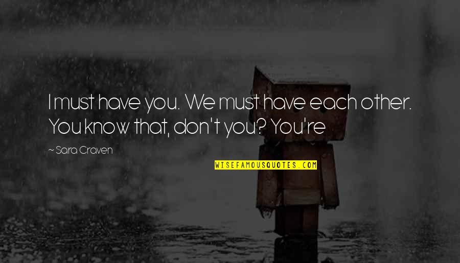 We Love You Quotes By Sara Craven: I must have you. We must have each