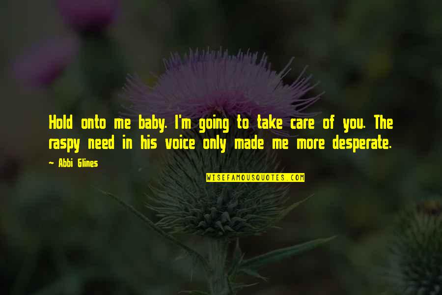We Made It Baby Quotes By Abbi Glines: Hold onto me baby. I'm going to take We Made It Baby Quotes By Abbi Glines: Hold onto me baby. I'm going to take