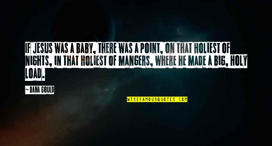 We Made It Baby Quotes By Dana Gould: If Jesus was a baby, there was a We Made It Baby Quotes By Dana Gould: If Jesus was a baby, there was a