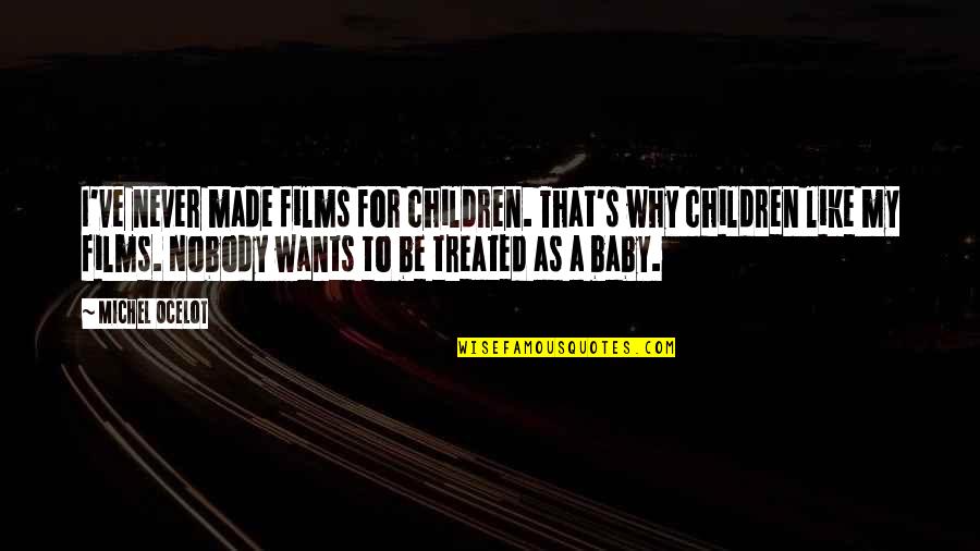 We Made It Baby Quotes By Michel Ocelot: I've never made films for children. That's why We Made It Baby Quotes By Michel Ocelot: I've never made films for children. That's why