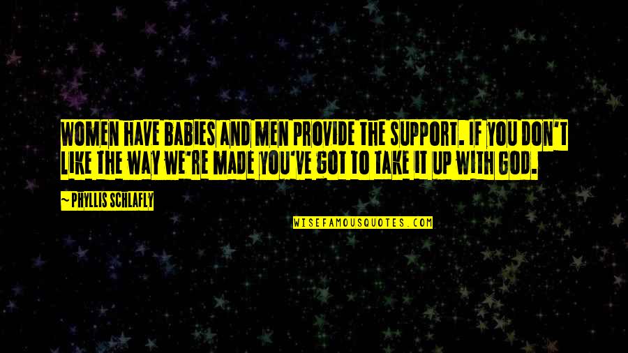 We Made It Baby Quotes By Phyllis Schlafly: Women have babies and men provide the support.