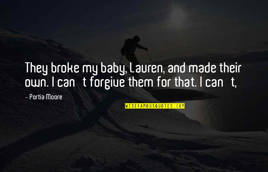 We Made It Baby Quotes By Portia Moore: They broke my baby, Lauren, and made their We Made It Baby Quotes By Portia Moore: They broke my baby, Lauren, and made their