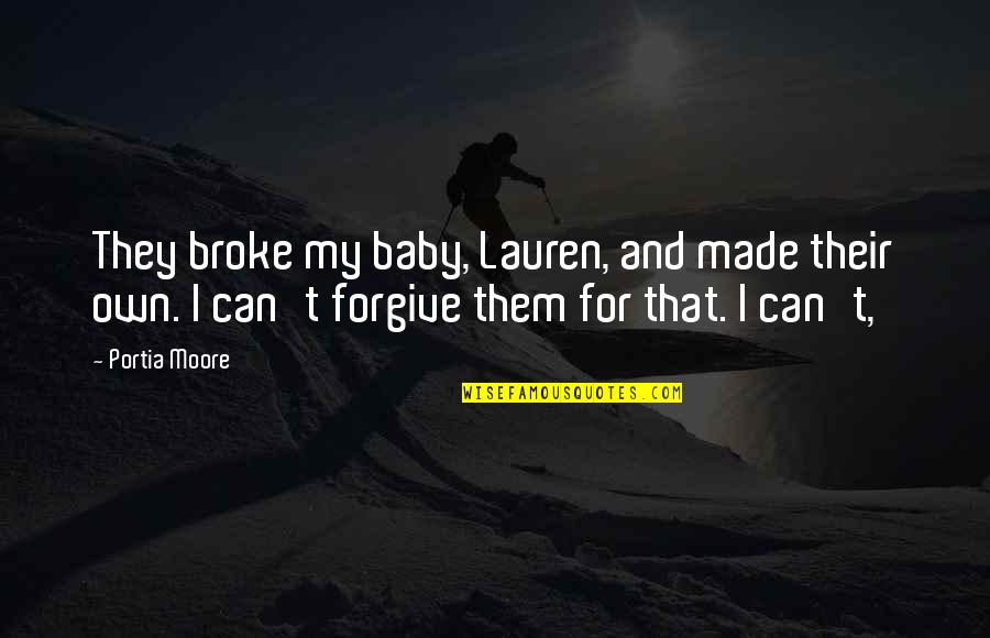 We Made It Baby Quotes By Portia Moore: They broke my baby, Lauren, and made their